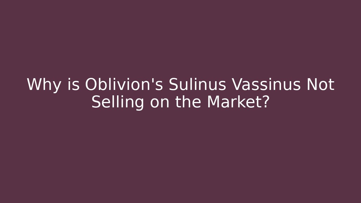 Why is Oblivion's Sulinus Vassinus Not Selling on the Market?
