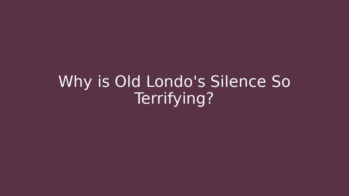 Why is Old Londo's Silence So Terrifying?