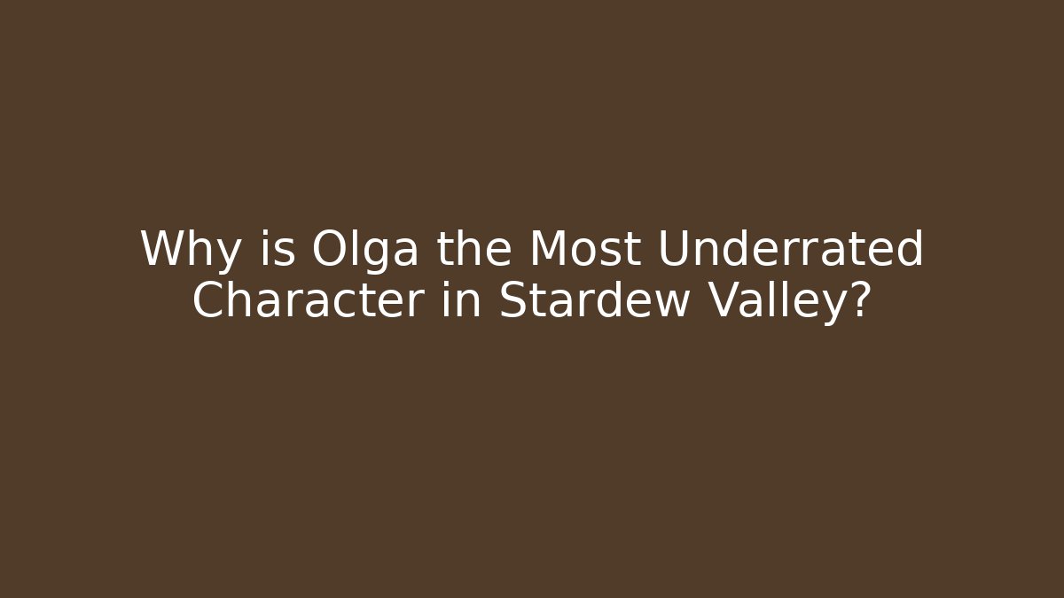 Why is Olga the Most Underrated Character in Stardew Valley?