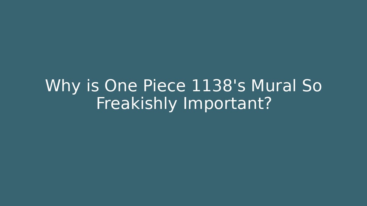 Why is One Piece 1138's Mural So Freakishly Important?