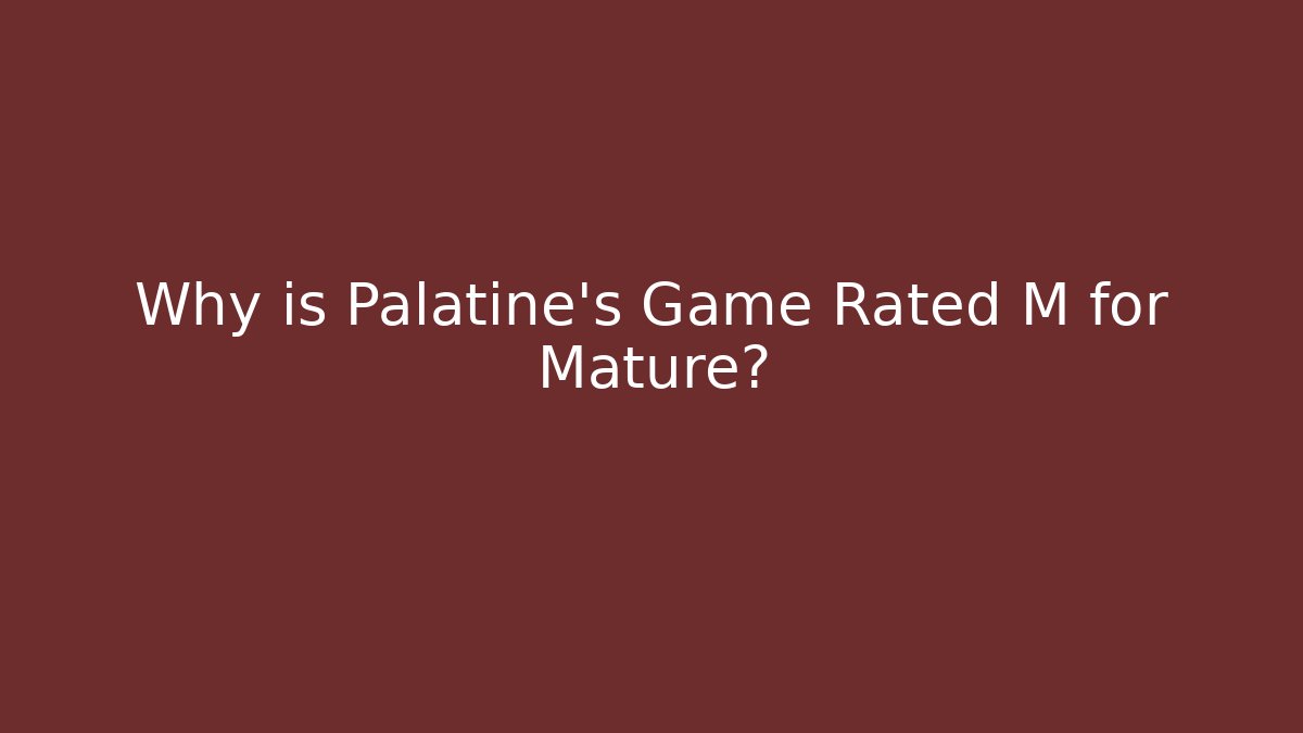 Why is Palatine's Game Rated M for Mature?