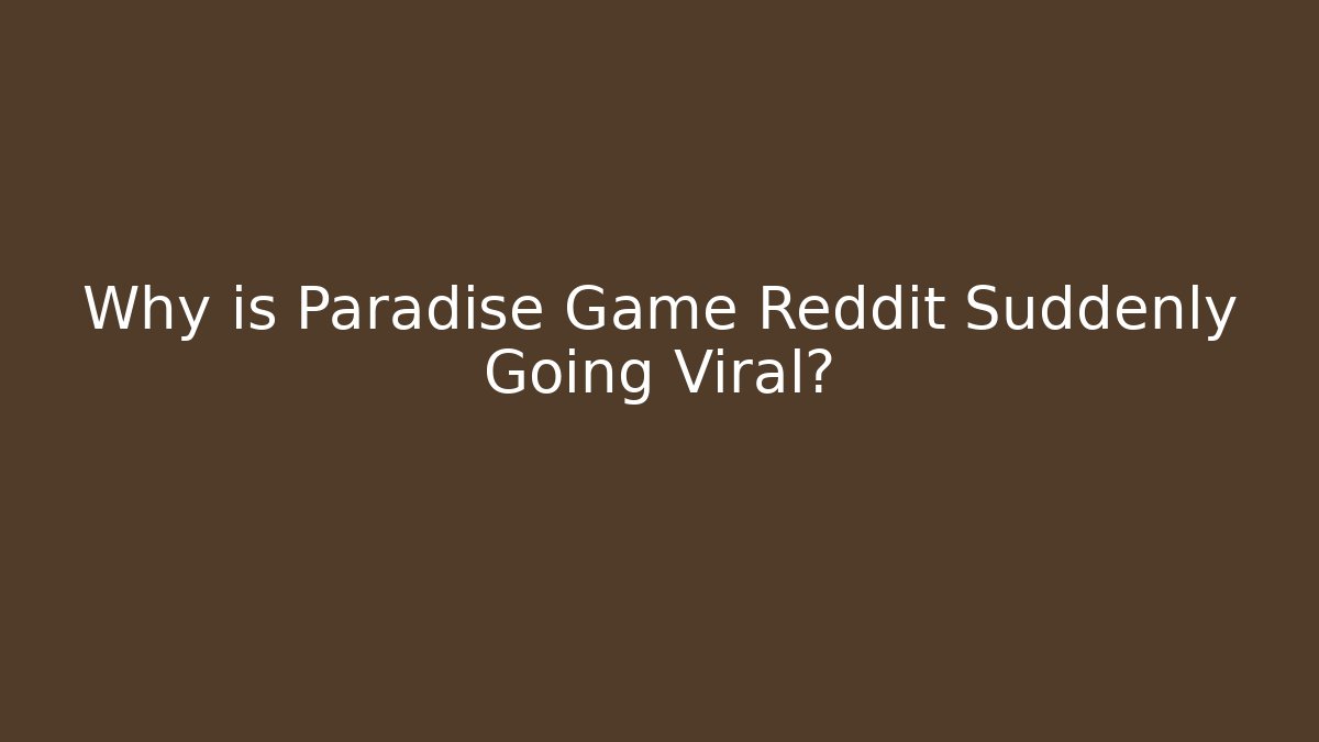 Why is Paradise Game Reddit Suddenly Going Viral?