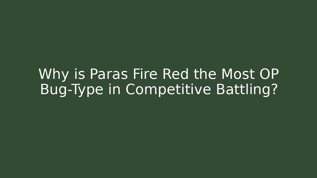 Why is Paras Fire Red the Most OP Bug-Type in Competitive Battling? - Create More Assets