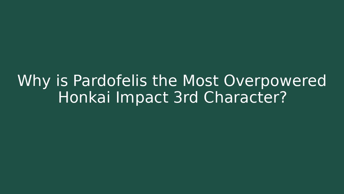 Why is Pardofelis the Most Overpowered Honkai Impact 3rd Character? - Create More Assets