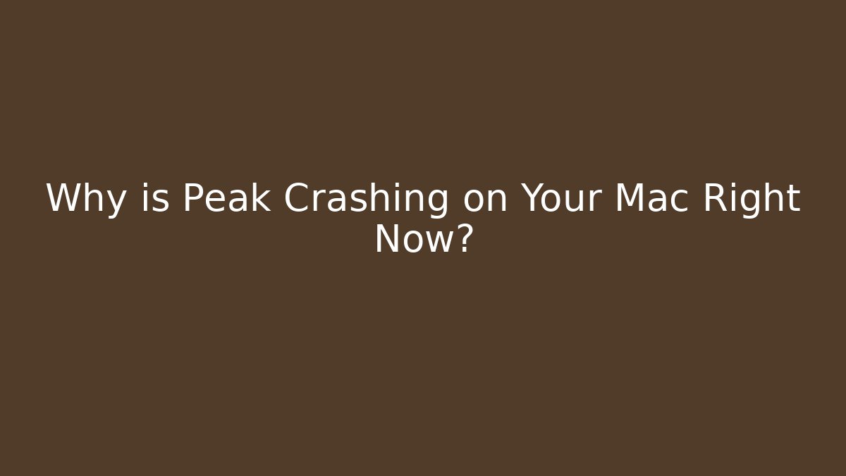 Why is Peak Crashing on Your Mac Right Now? - Create More Assets