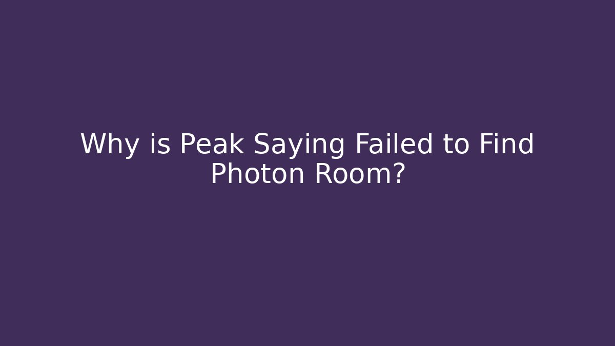 Why is Peak Saying Failed to Find Photon Room?