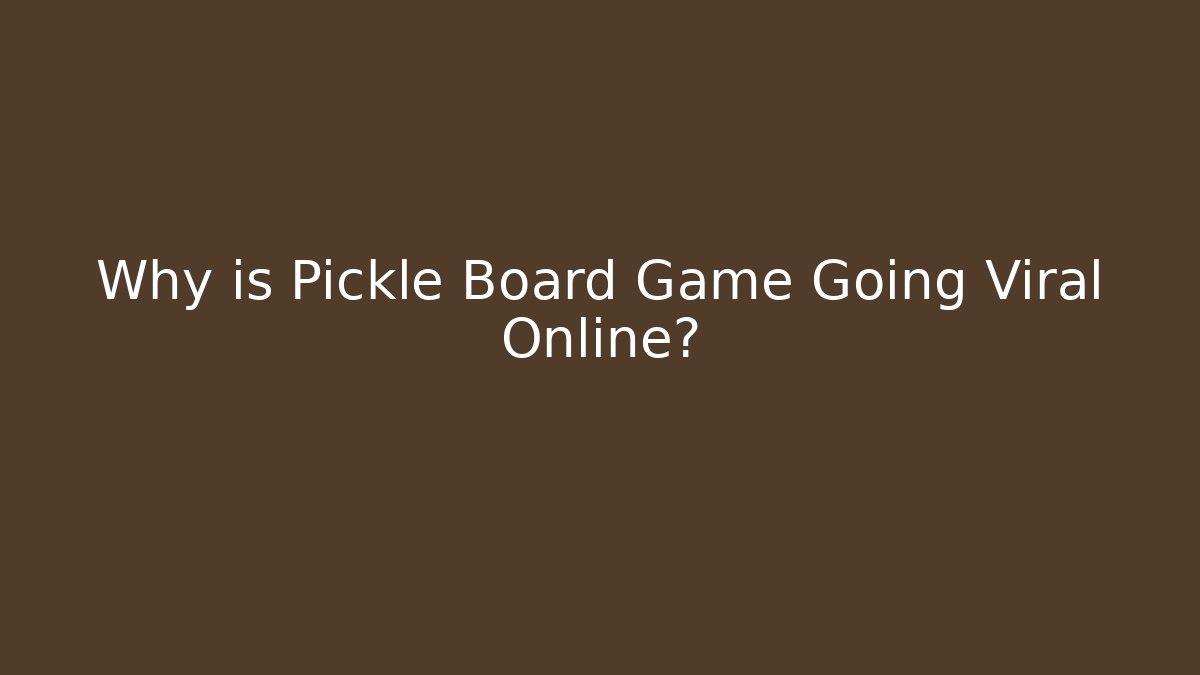 Why is Pickle Board Game Going Viral Online?