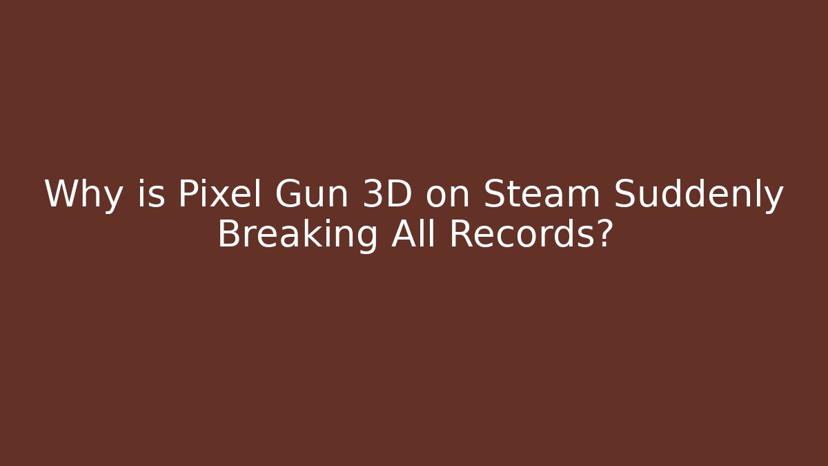 Why is Pixel Gun 3D on Steam Suddenly Breaking All Records?