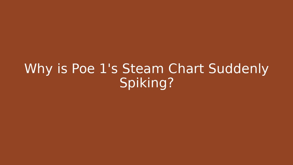 Why is Poe 1's Steam Chart Suddenly Spiking?