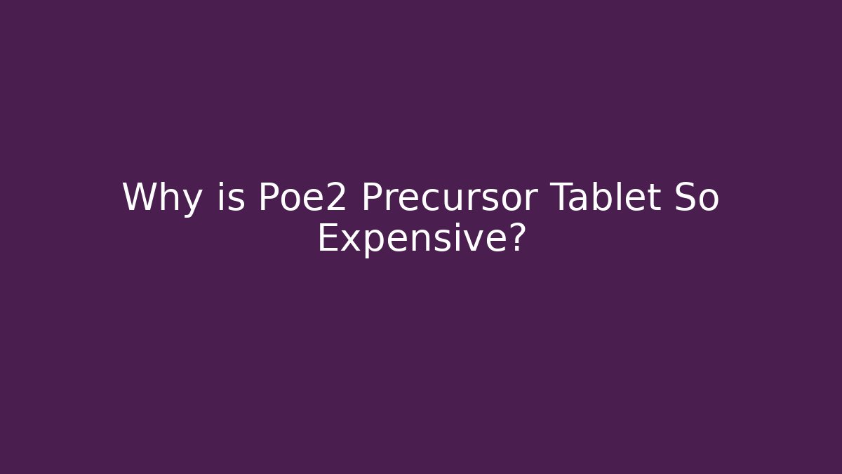 Why is Poe2 Precursor Tablet So Expensive? - Create More Assets