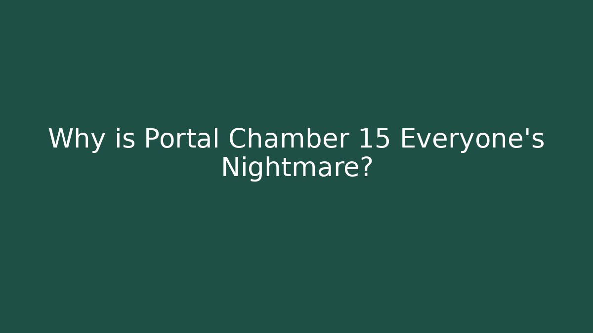 Why is Portal Chamber 15 Everyone's Nightmare?
