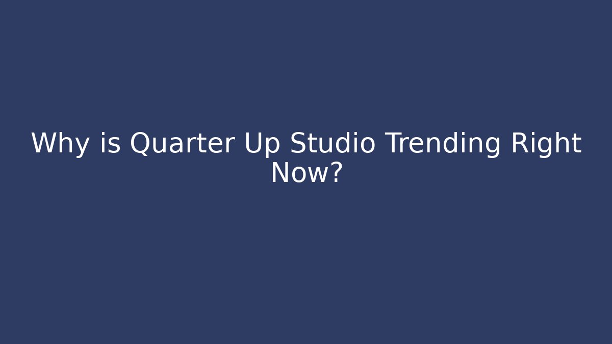 Why is Quarter Up Studio Trending Right Now?