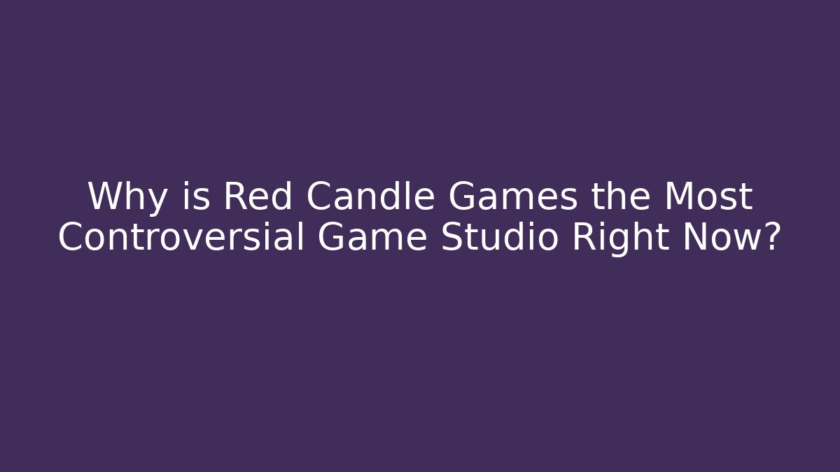 Why is Red Candle Games the Most Controversial Game Studio Right Now?