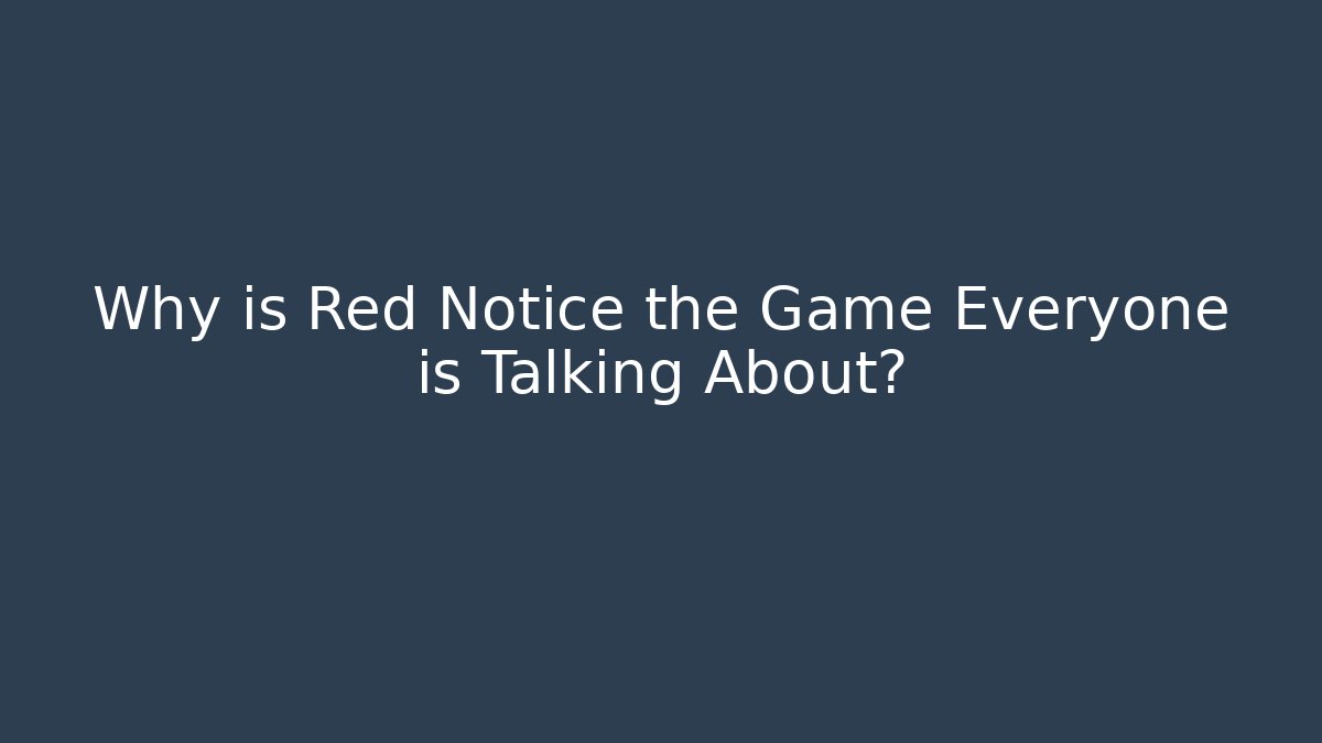 Why is Red Notice the Game Everyone is Talking About? - Create More Assets