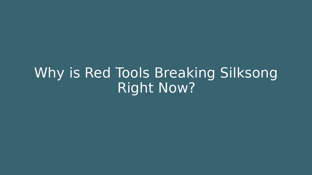 Why is Red Tools Breaking Silksong Right Now?