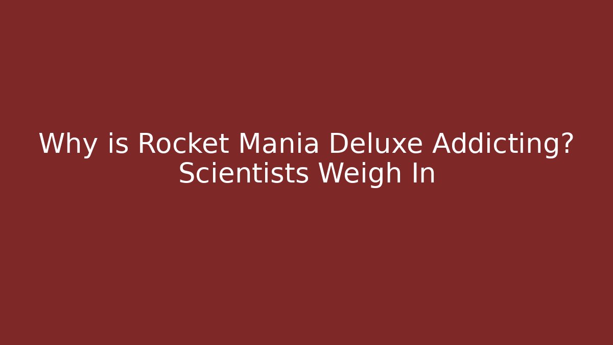 Why is Rocket Mania Deluxe Addicting? Scientists Weigh In