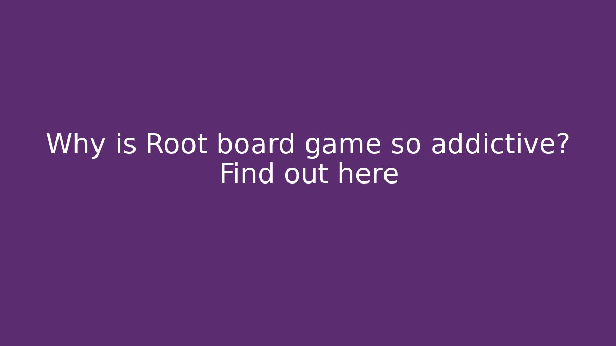 Why is Root board game so addictive? Find out here