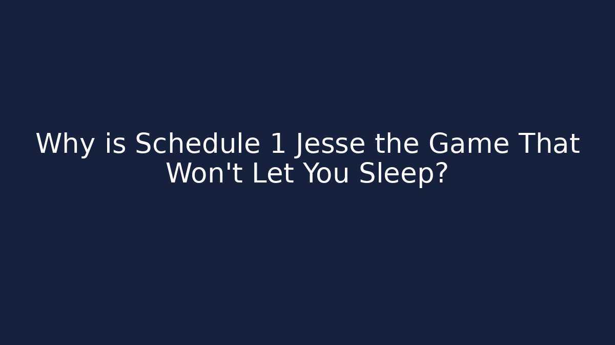 Why is Schedule 1 Jesse the Game That Won't Let You Sleep?