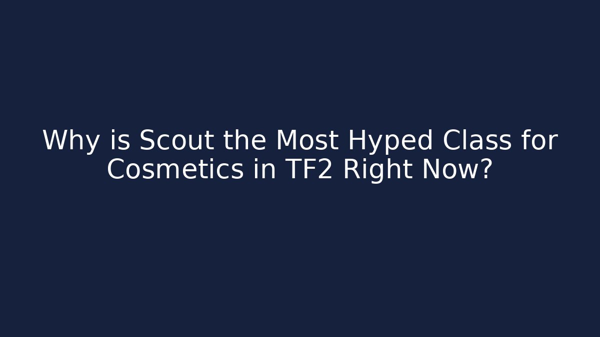 Why is Scout the Most Hyped Class for Cosmetics in TF2 Right Now?