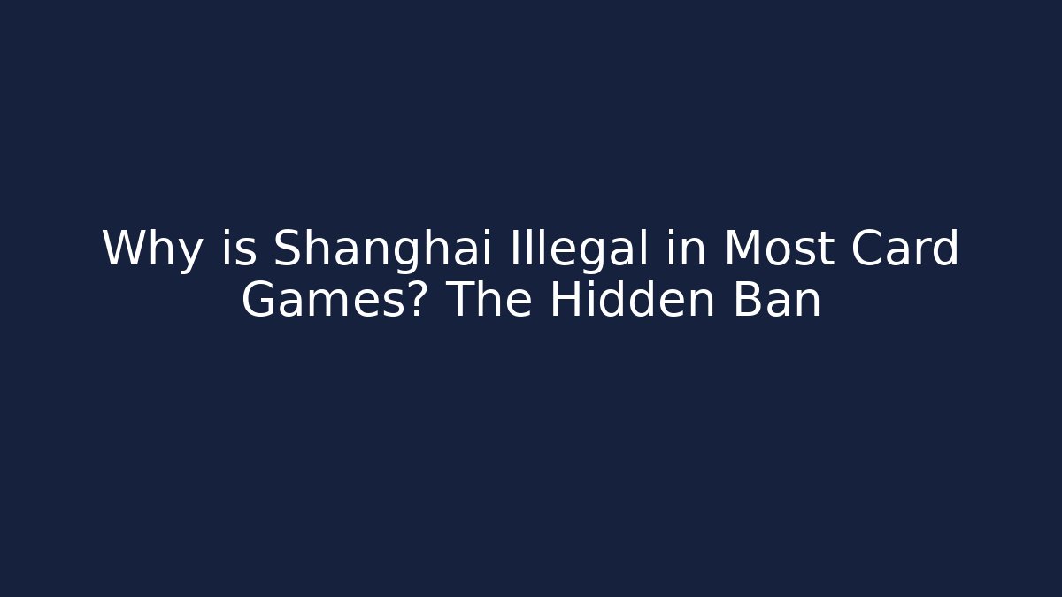 Why is Shanghai Illegal in Most Card Games? The Hidden Ban