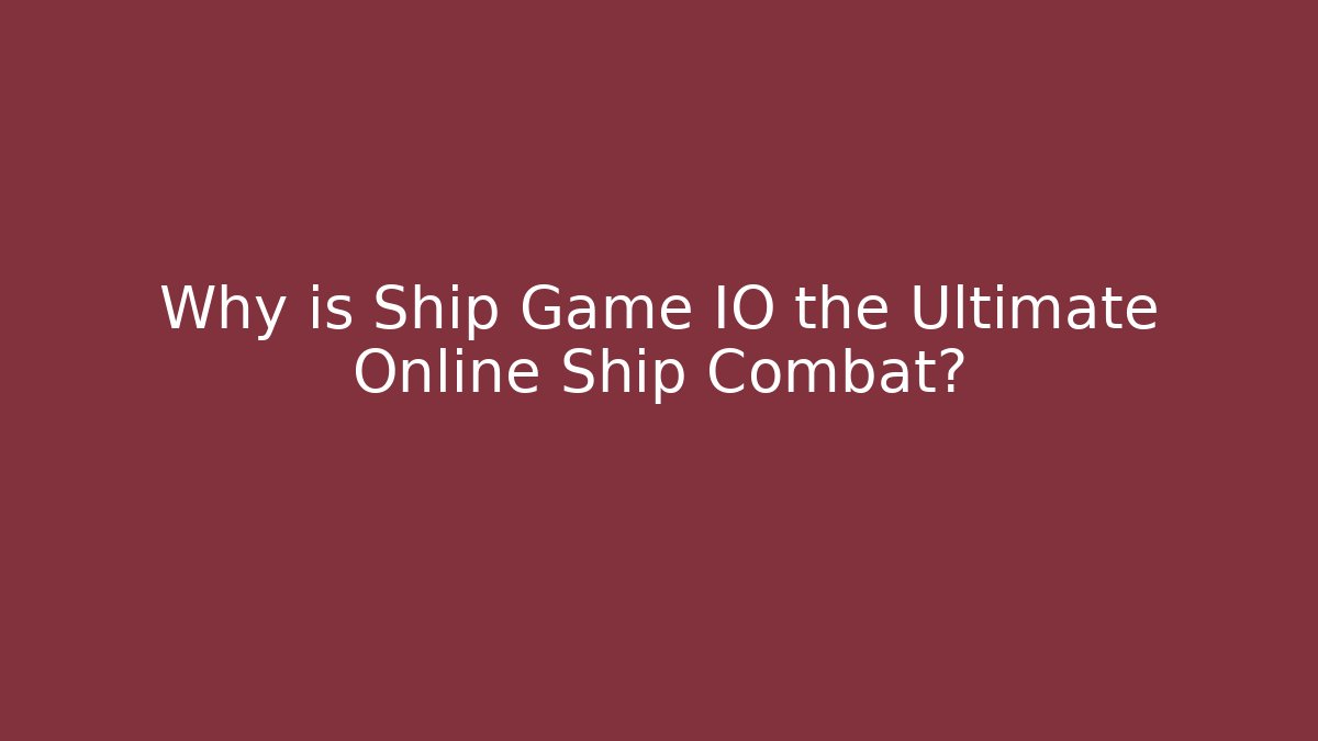 Why is Ship Game IO the Ultimate Online Ship Combat? - Create More Assets