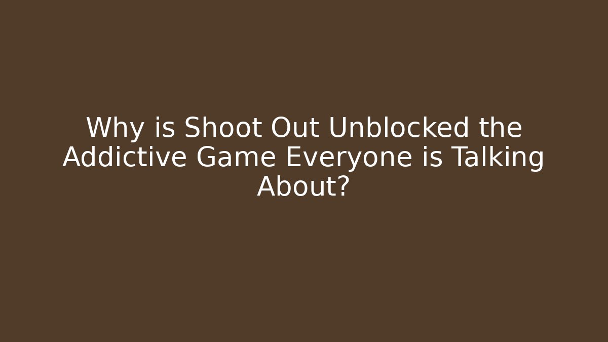 Why is Shoot Out Unblocked the Addictive Game Everyone is Talking About?