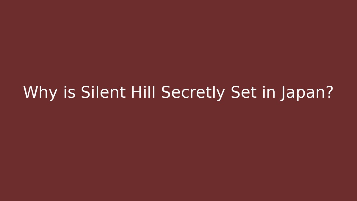 Why is Silent Hill Secretly Set in Japan?