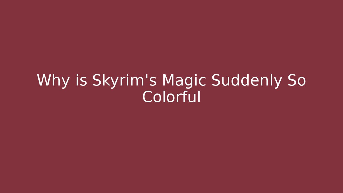 Why is Skyrim's Magic Suddenly So Colorful