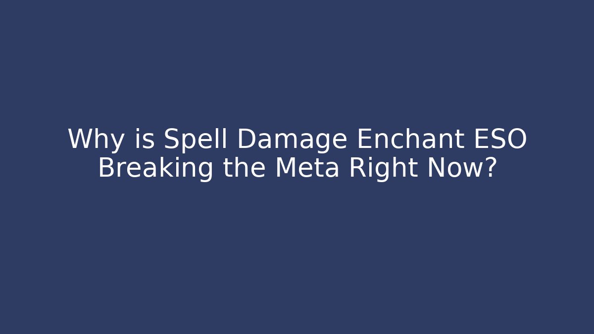 Why is Spell Damage Enchant ESO Breaking the Meta Right Now?