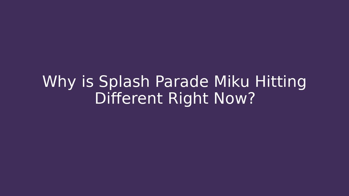 Why is Splash Parade Miku Hitting Different Right Now? - Create More Assets
