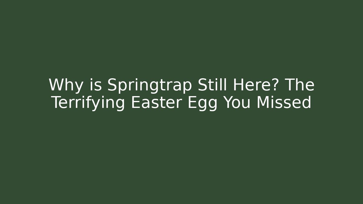 Why is Springtrap Still Here? The Terrifying Easter Egg You Missed - Create More Assets