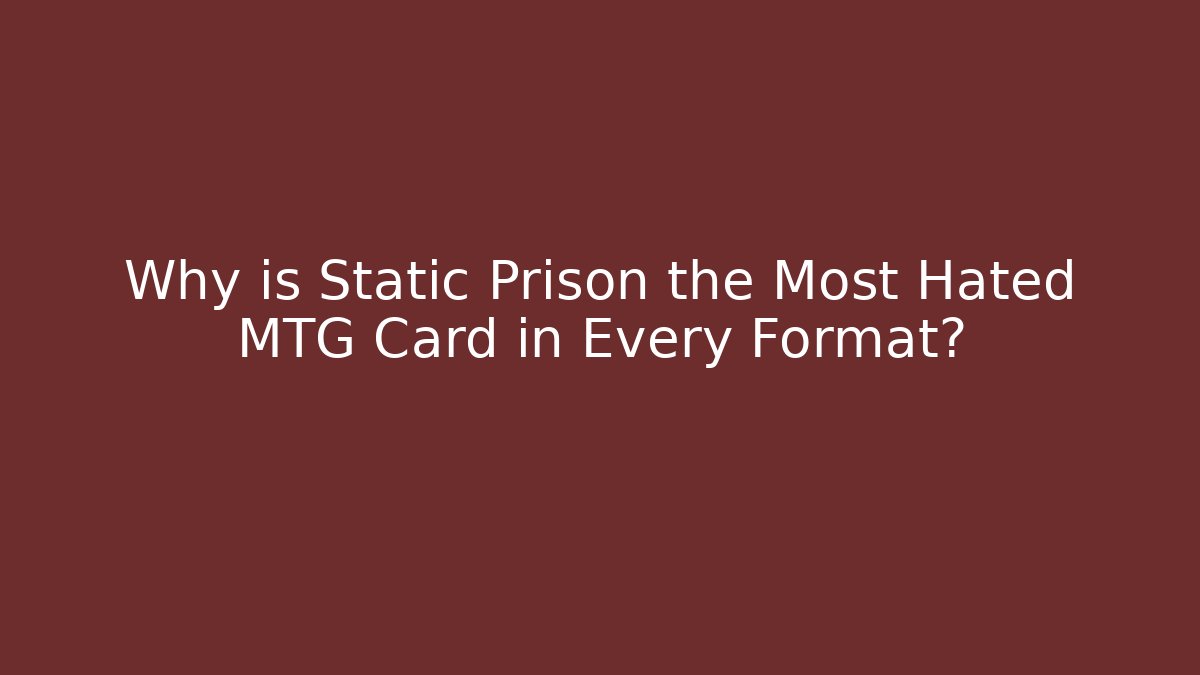 Why is Static Prison the Most Hated MTG Card in Every Format? - Create More Assets