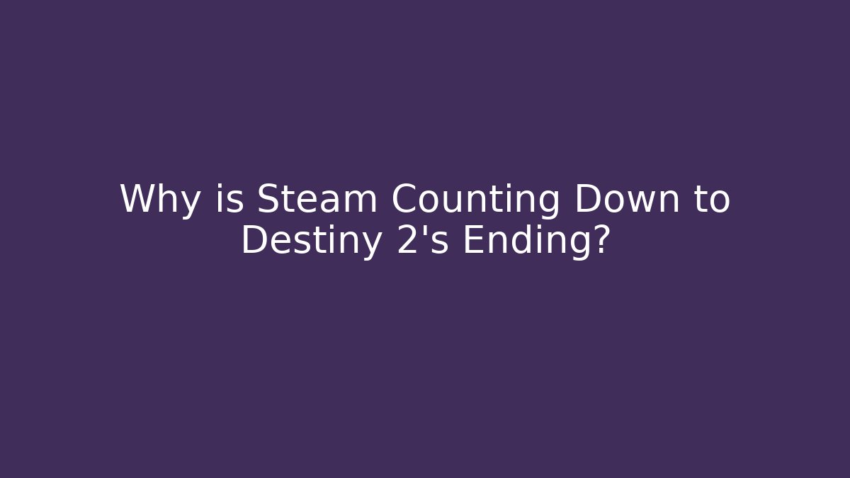 Why is Steam Counting Down to Destiny 2's Ending? - Create More Assets