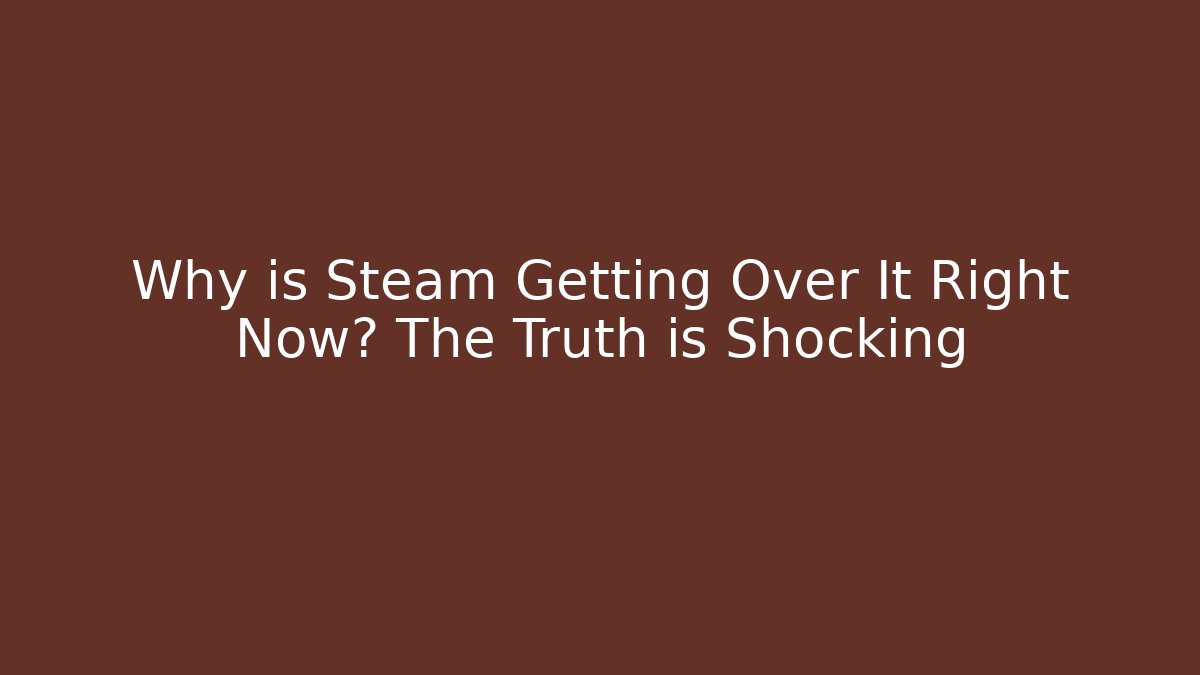 Why is Steam Getting Over It Right Now? The Truth is Shocking - Create More Assets
