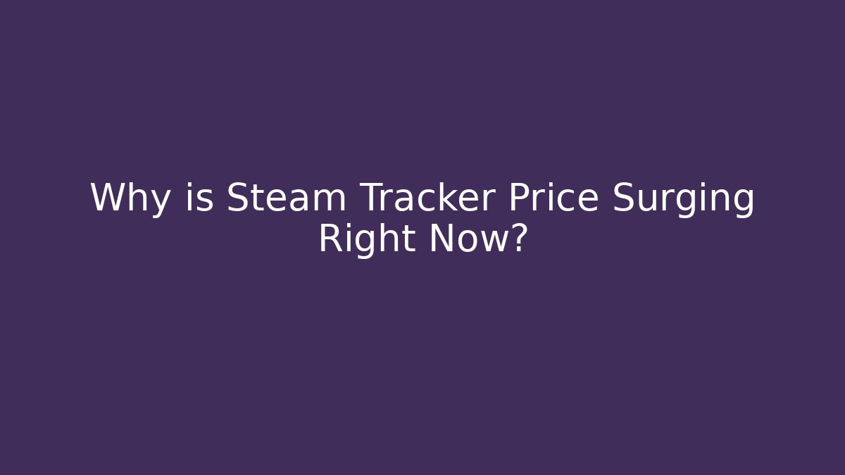 Why is Steam Tracker Price Surging Right Now?