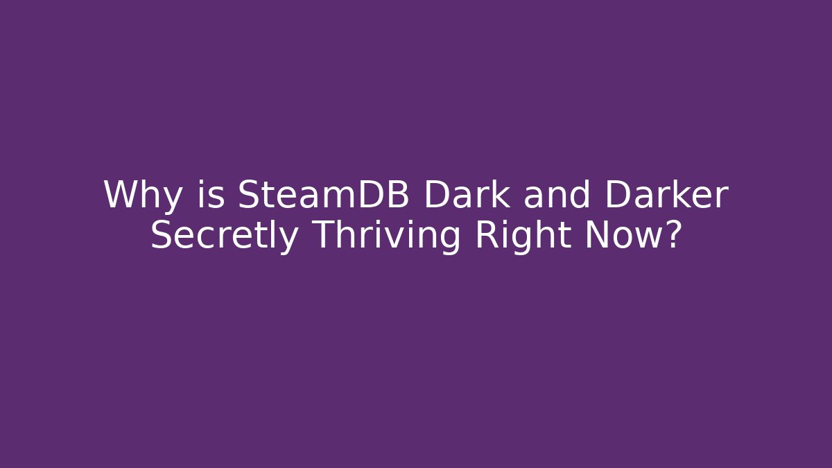 Why is SteamDB Dark and Darker Secretly Thriving Right Now?