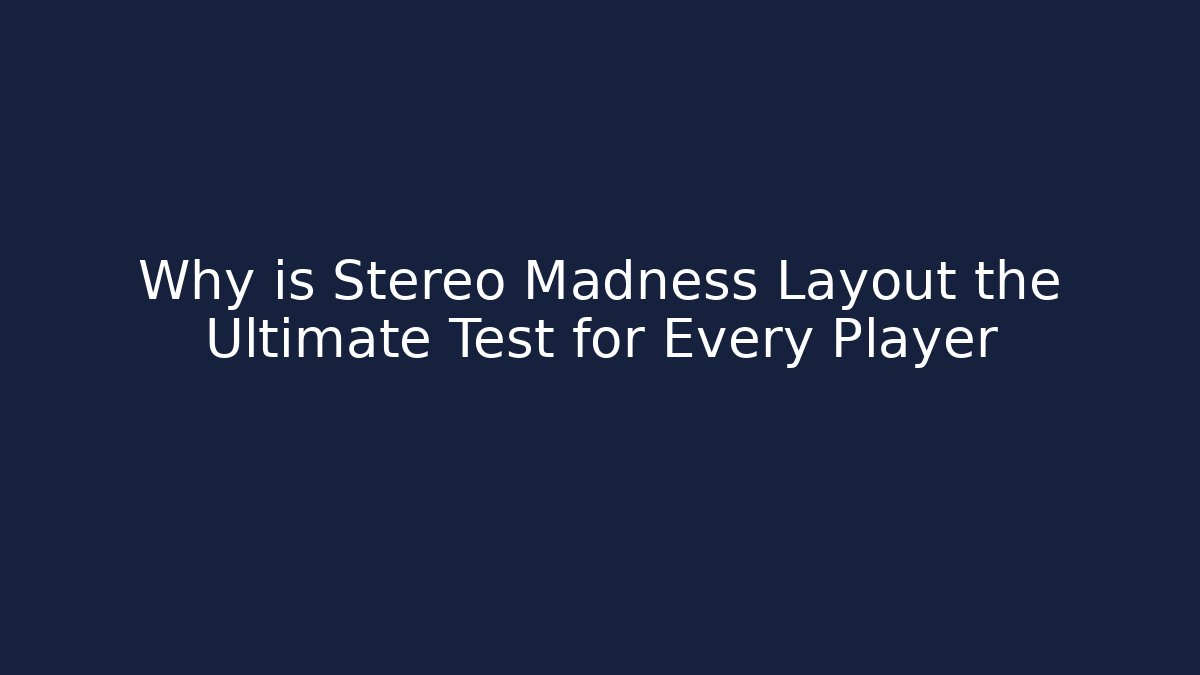 Why is Stereo Madness Layout the Ultimate Test for Every Player - Create More Assets