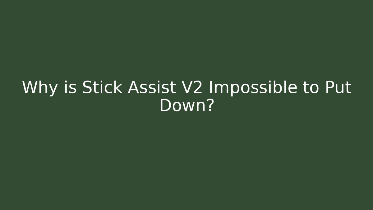 Why is Stick Assist V2 Impossible to Put Down?