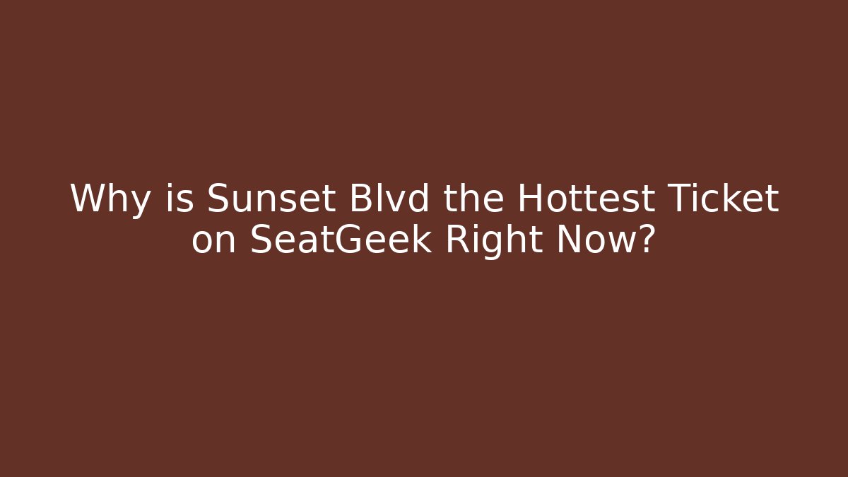 Why is Sunset Blvd the Hottest Ticket on SeatGeek Right Now?