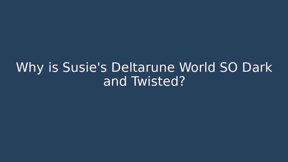 Why is Susie's Deltarune World SO Dark and Twisted?