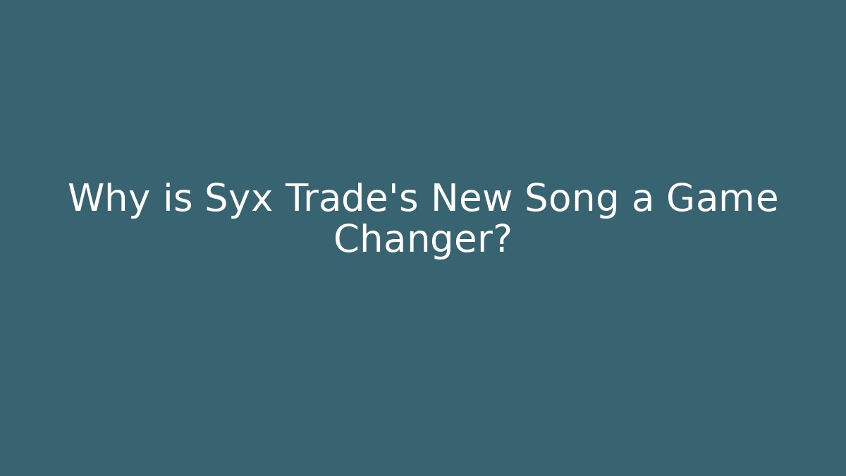 Why is Syx Trade's New Song a Game Changer?