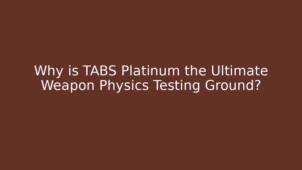 Why is TABS Platinum the Ultimate Weapon Physics Testing Ground? - Create More Assets