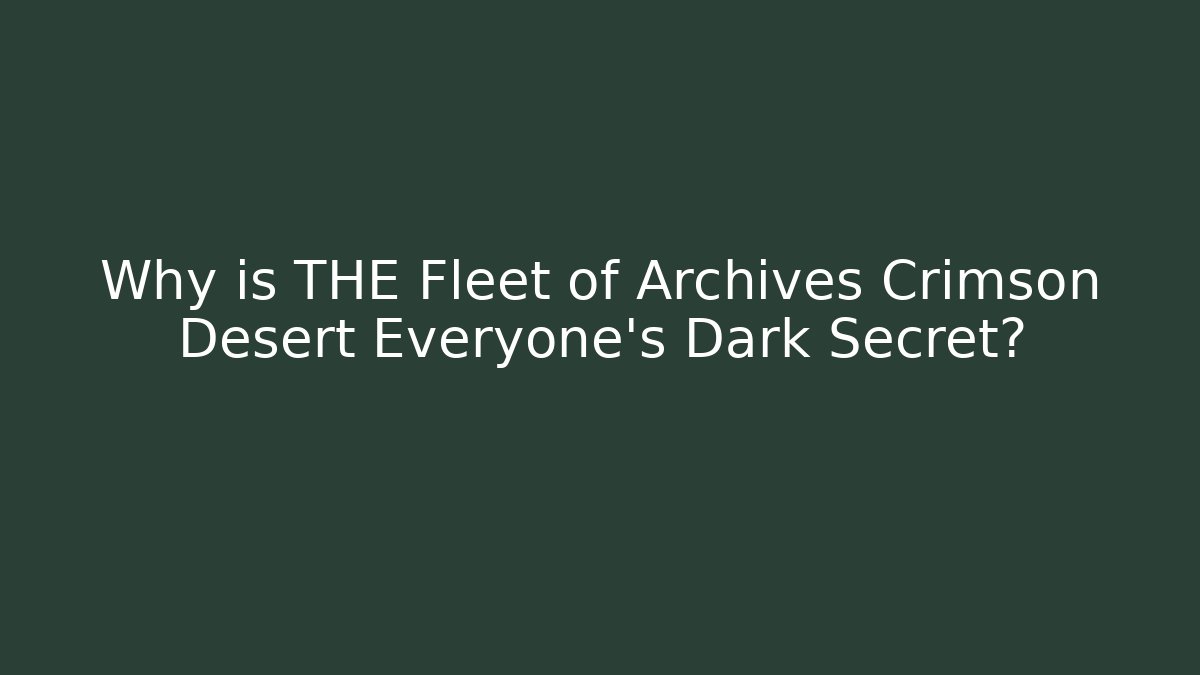 Why is THE Fleet of Archives Crimson Desert Everyone's Dark Secret?