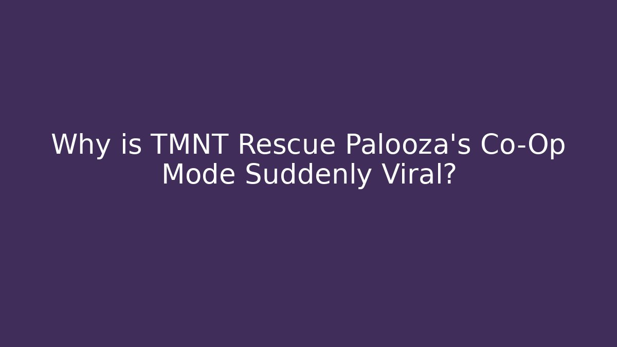 Why is TMNT Rescue Palooza's Co-Op Mode Suddenly Viral?
