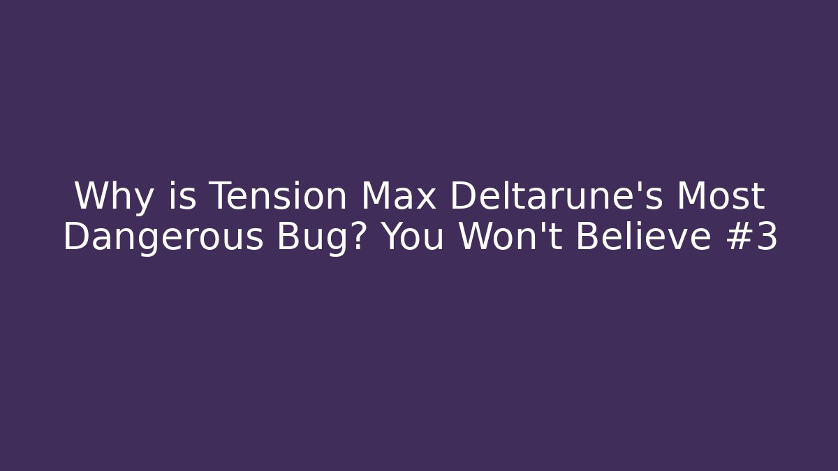 Why is Tension Max Deltarune's Most Dangerous Bug? You Won't Believe #3