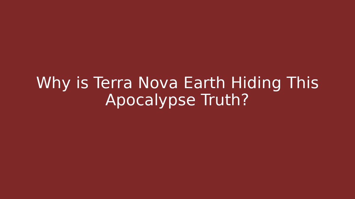 Why is Terra Nova Earth Hiding This Apocalypse Truth?