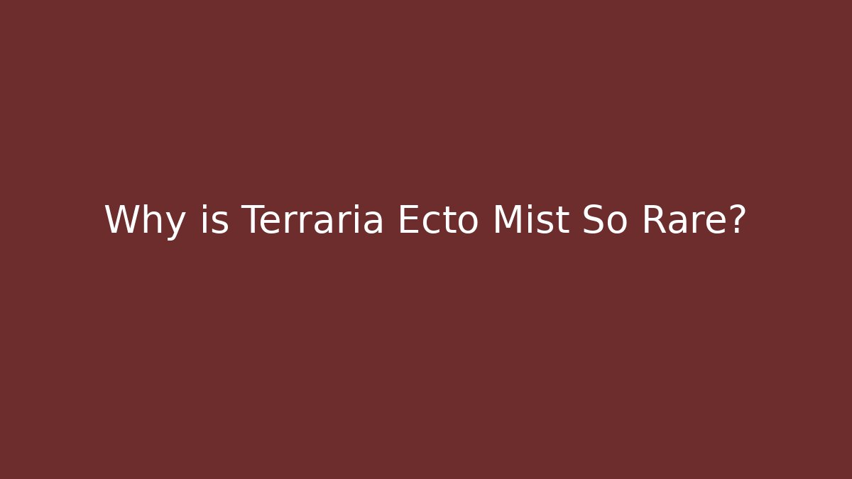 Why is Terraria Ecto Mist So Rare?