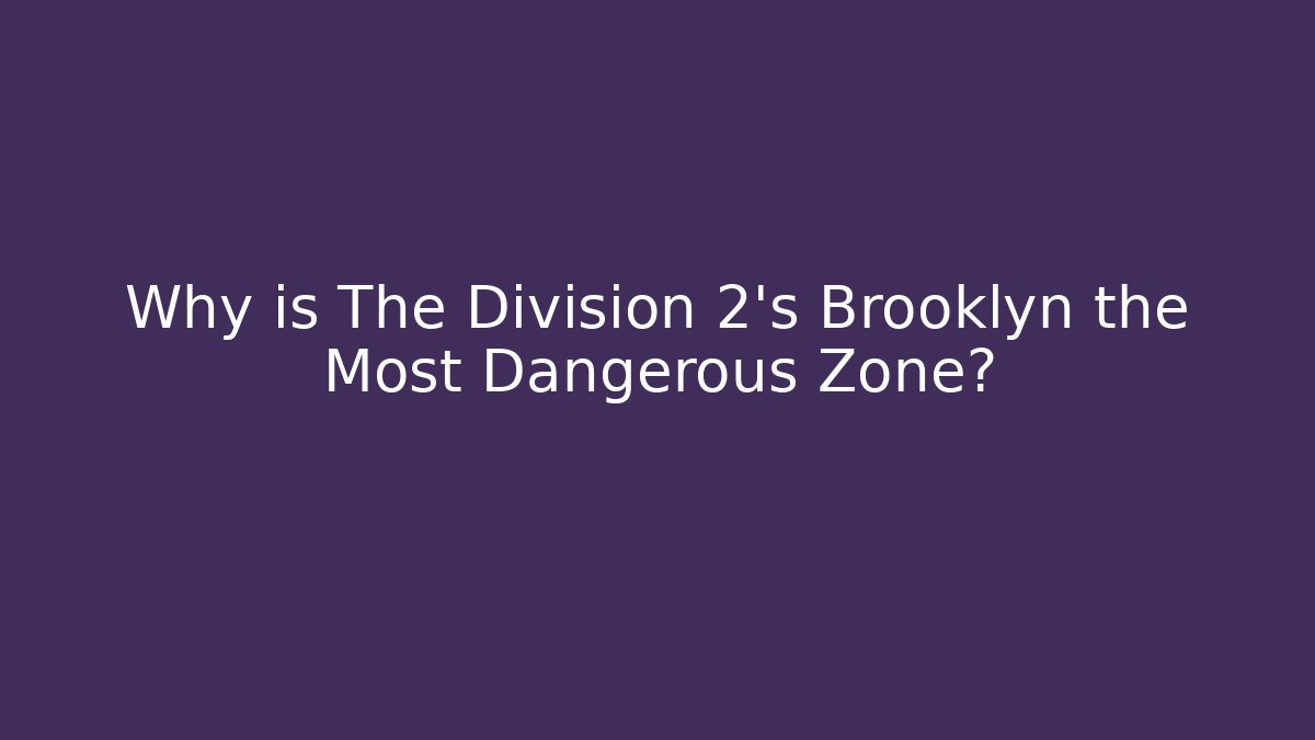 Why is The Division 2's Brooklyn the Most Dangerous Zone?