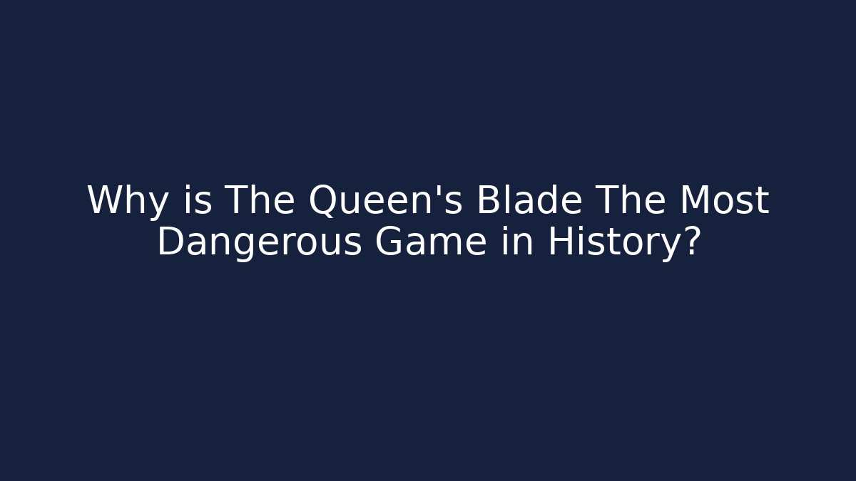 Why is The Queen's Blade The Most Dangerous Game in History?