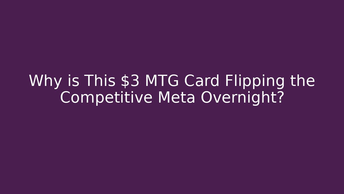 Why is This $3 MTG Card Flipping the Competitive Meta Overnight?